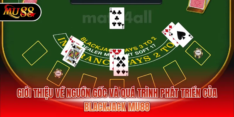 Giới thiệu về nguồn gốc và quá trình phát triển của Blackjack MU88