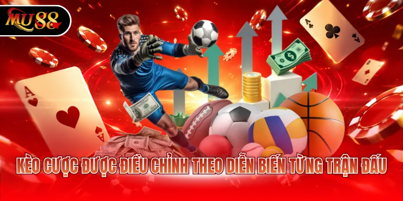 Kèo cược được điều chỉnh theo diễn biến từng trận đấu