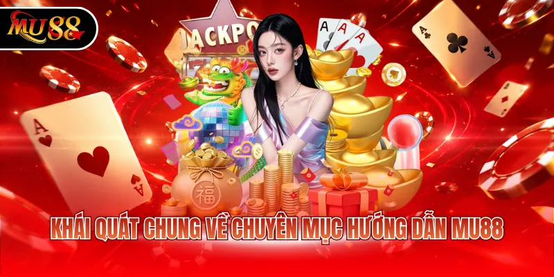 Khái quát chung về chuyên mục hướng dẫn MU88