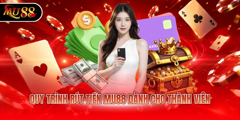 Quy trình rút tiền MU88 dành cho thành viên