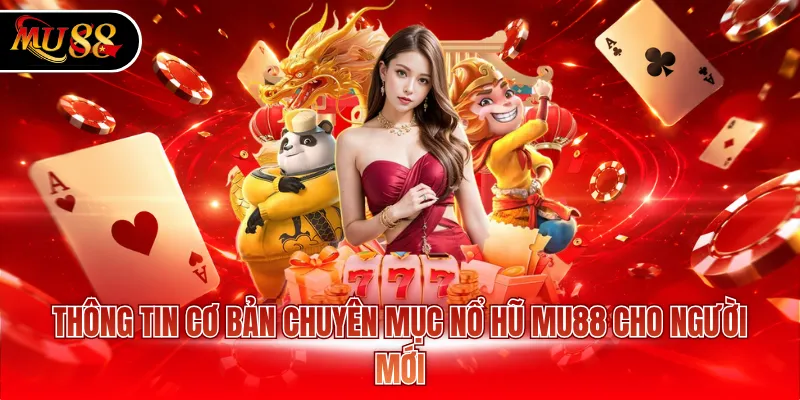 Thông tin cơ bản chuyên mục nổ hũ MU88 cho người mới