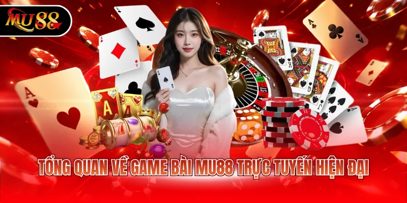 Tổng quan về game bài MU88 trực tuyến hiện đại